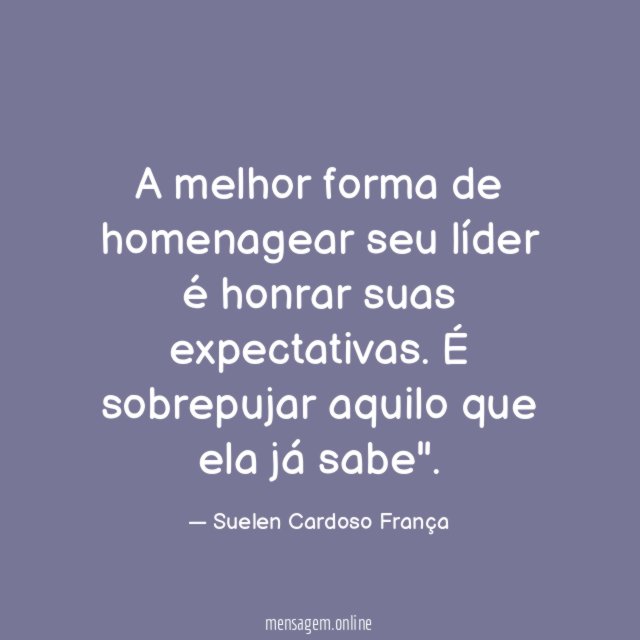 A melhor forma de homenagear seu líder é honrar suas expectativas