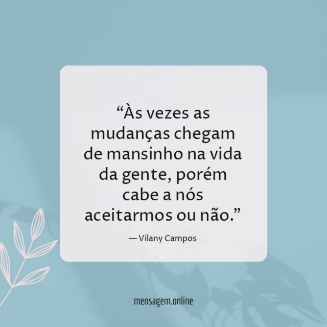 Às vezes as mudanças chegam de mansinho na vida da gente