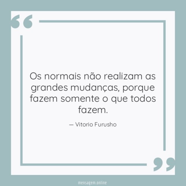 Os normais não realizam as grandes mudanças