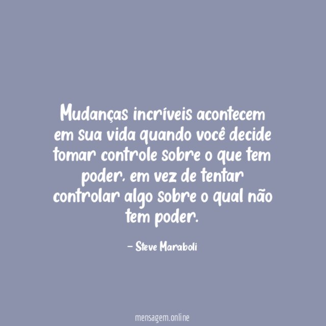 Mudanças incríveis acontecem em sua vida quando você
