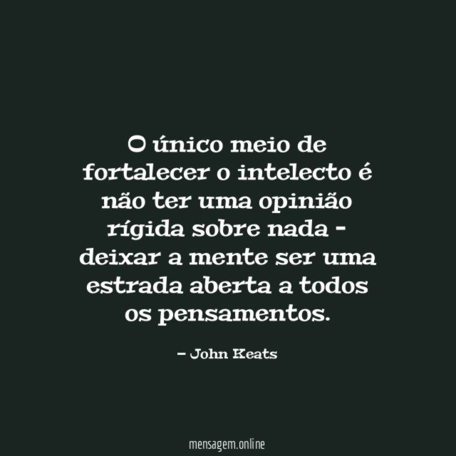O único meio de fortalecer o intelecto é