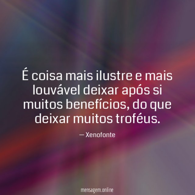 É coisa mais ilustre e mais louvável deixar