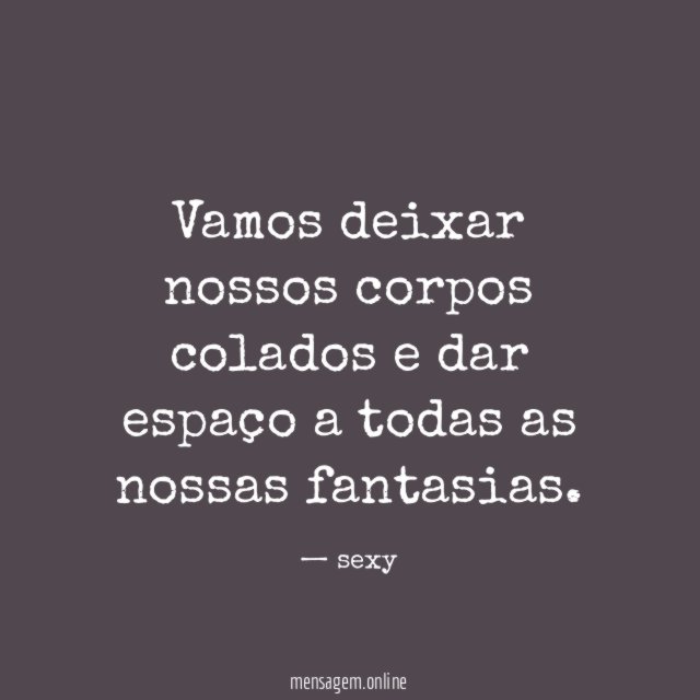 Vamos deixar nossos corpos colados e dar espaço a