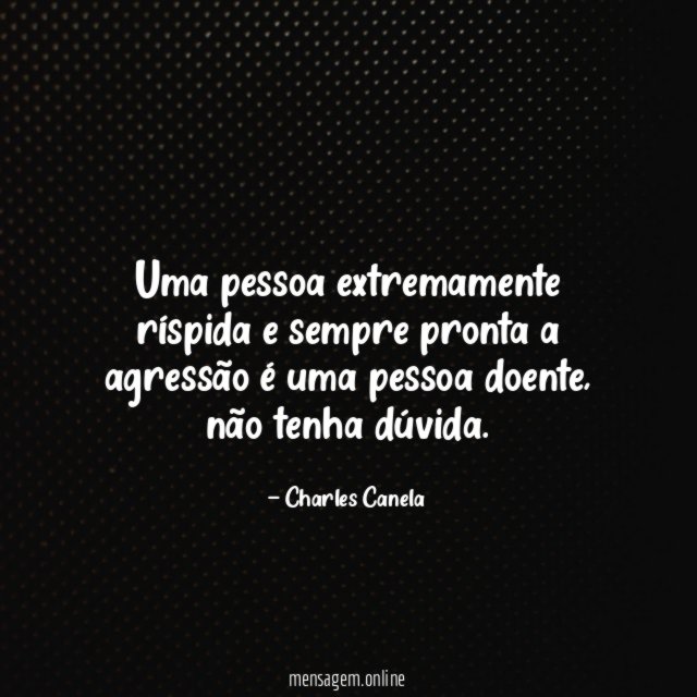 Uma pessoa extremamente ríspida e sempre pronta a