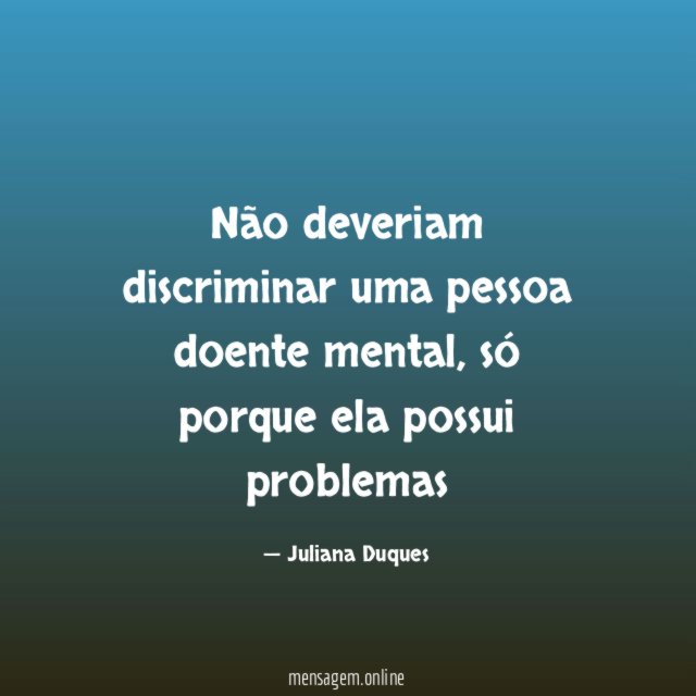 Não deveriam discriminar uma pessoa doente mental