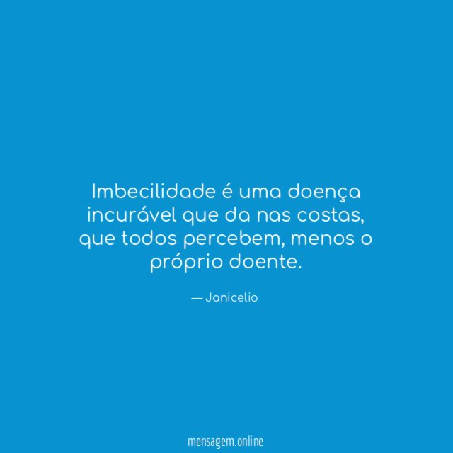 Imbecilidade é uma doença incurável que da nas costas