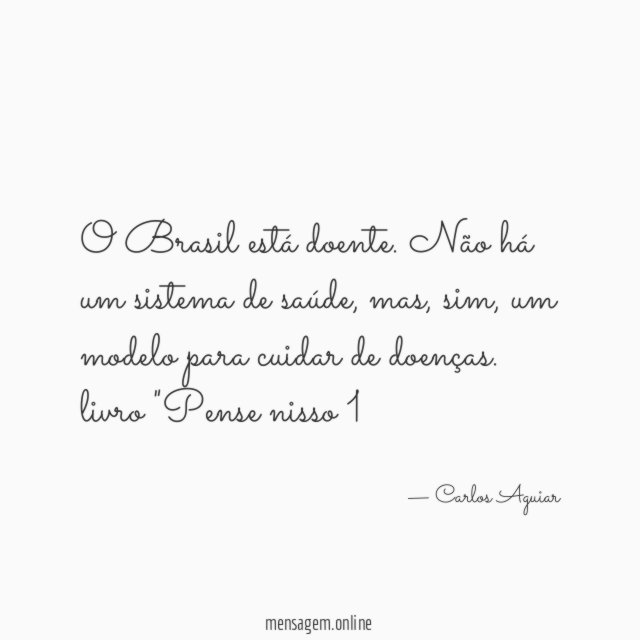 O Brasil está doente. Não há um sistema de saúde, mas, sim, um modelo para cuidar de doenças.