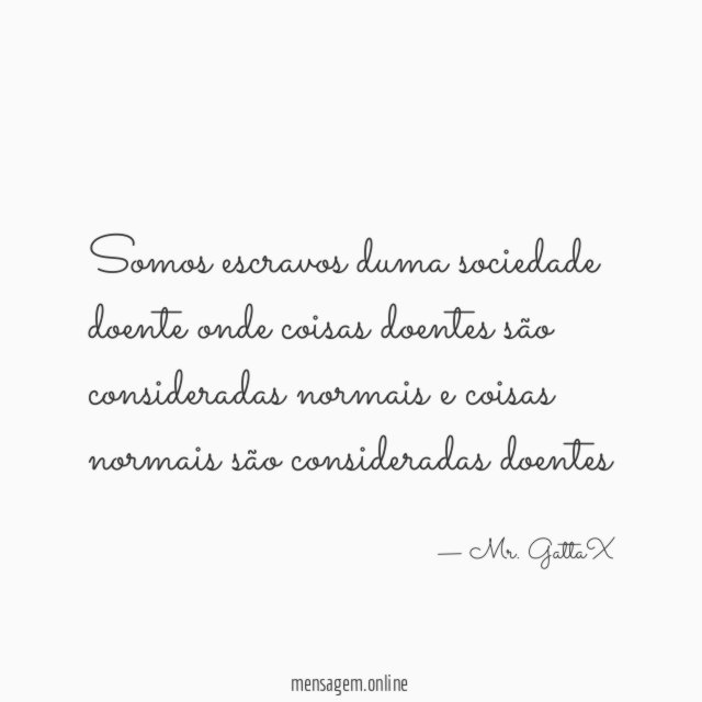 Somos escravos duma sociedade doente onde coisas doentes