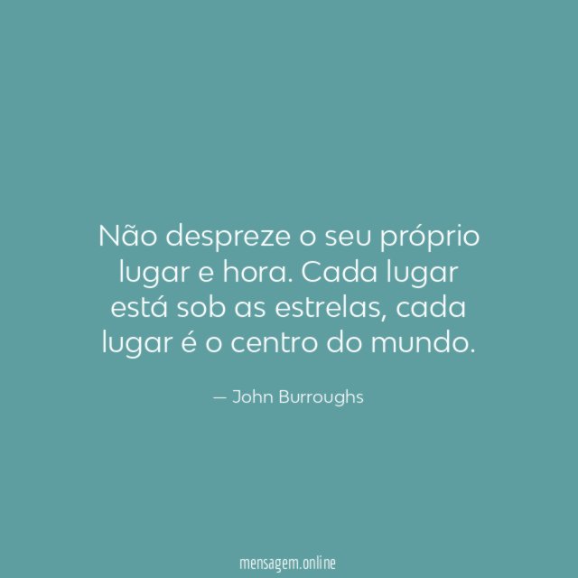 Não despreze o seu próprio lugar e hora