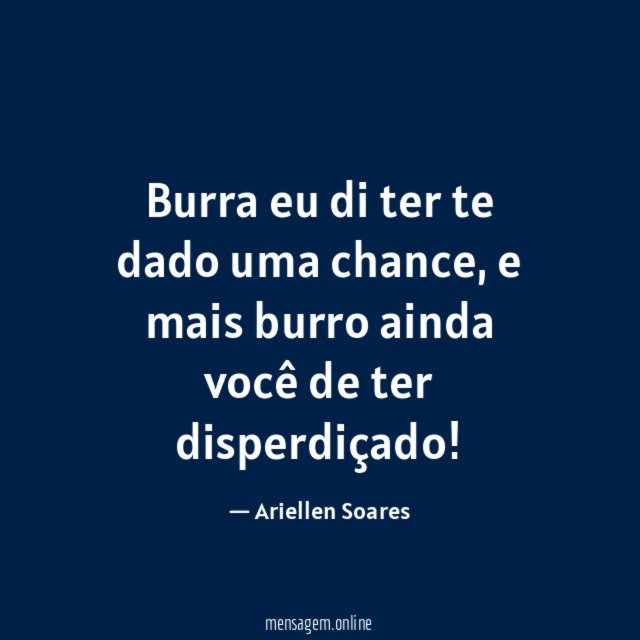 Burra eu di ter te dado uma chance