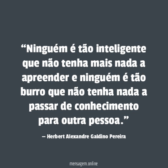 Ninguém é tão inteligente que não tenha mais