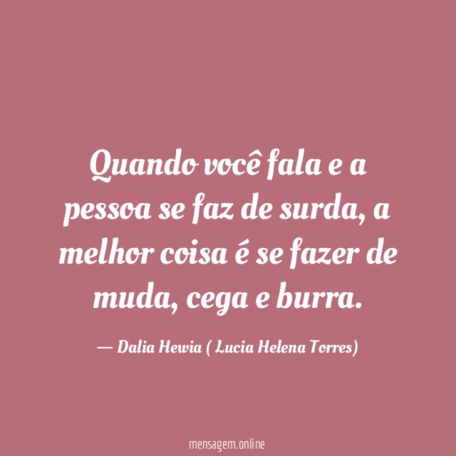 Quando você fala e a pessoa se faz de surda