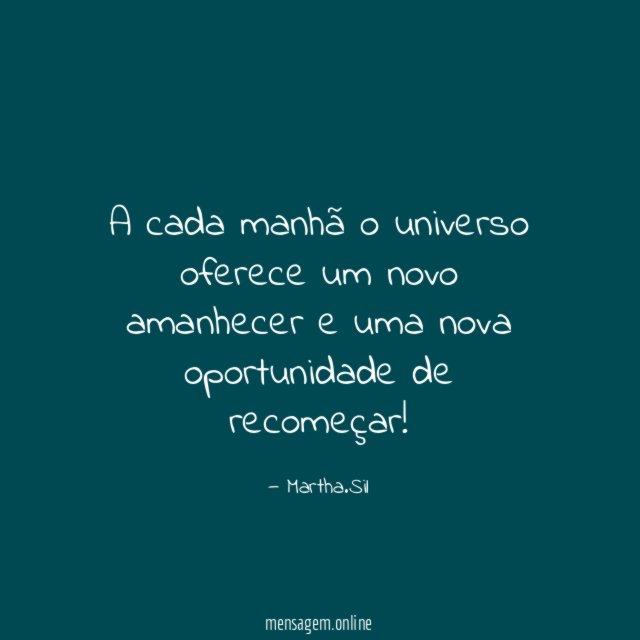 A cada manhã o universo oferece um novo