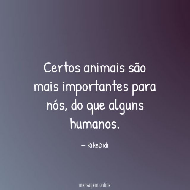 Certos animais são mais importantes para nós