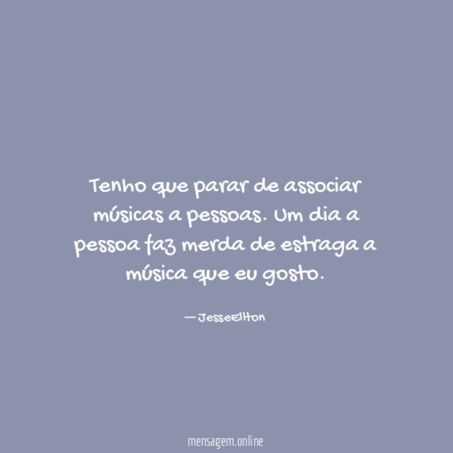 Tenho que parar de associar músicas a pessoas