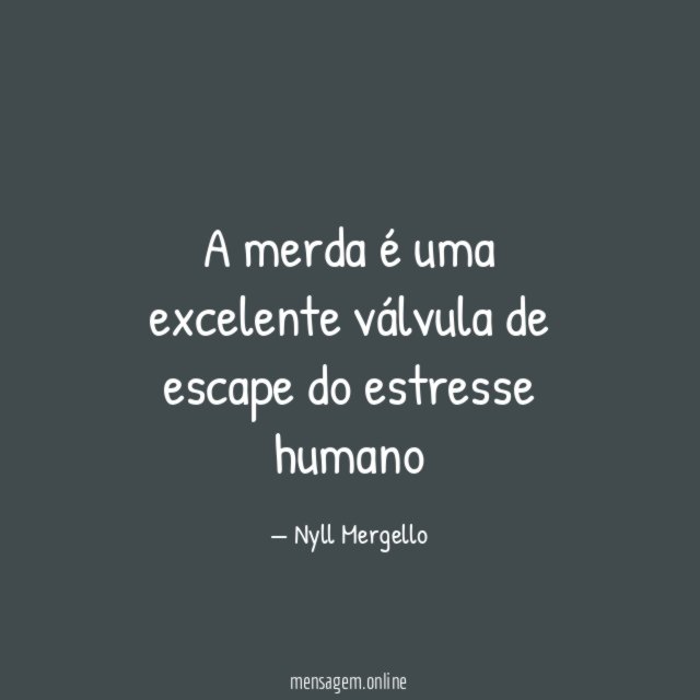A merda é uma excelente válvula de escape do estresse humano