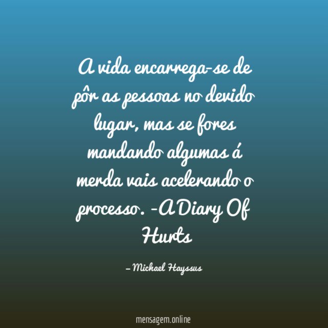 A vida encarrega-se de pôr as pessoas no devido lugar