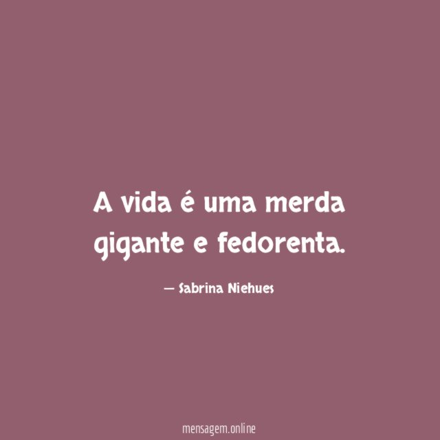 A vida é uma merda gigante e fedorenta