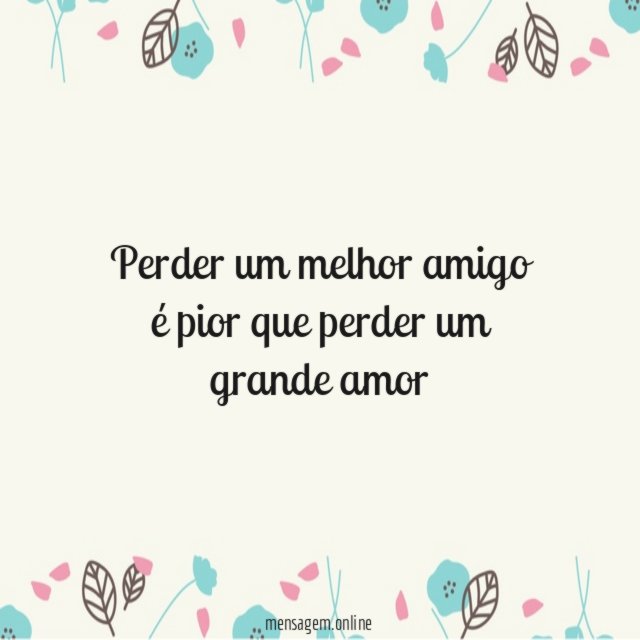 perder um melhor amigo é pior que perder um grande amor