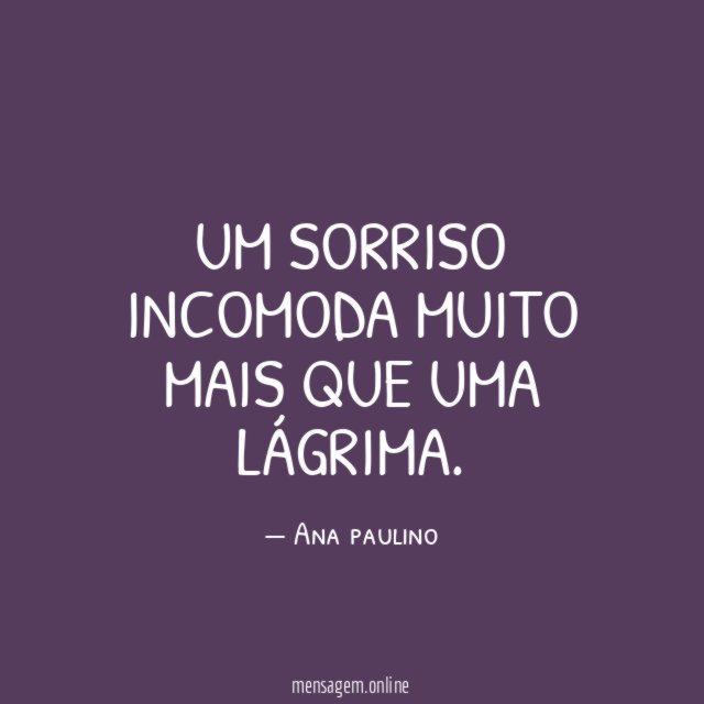 um sorriso incomoda muito mais que uma lágrima