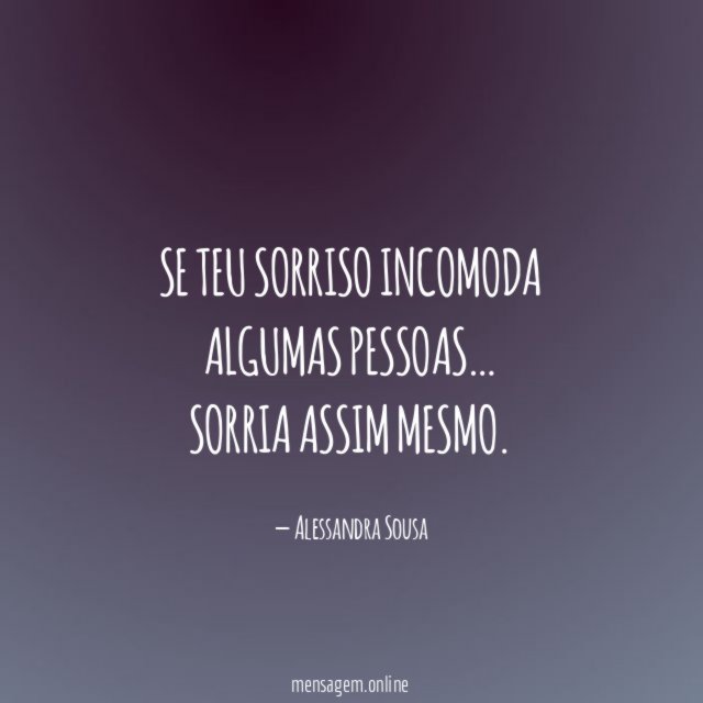 Se teu sorriso incomoda algumas pessoas
