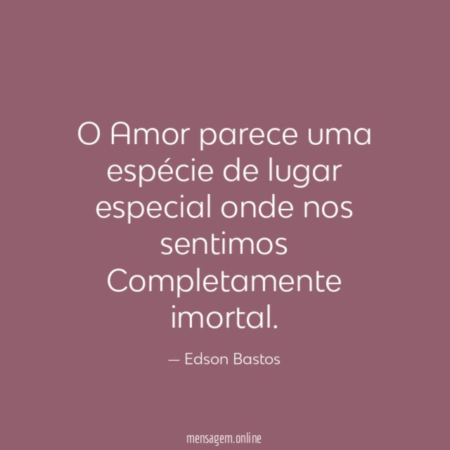 O Amor parece uma espécie de lugar especial onde nos
