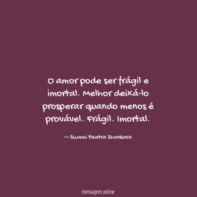 O amor pode ser frágil e imortal