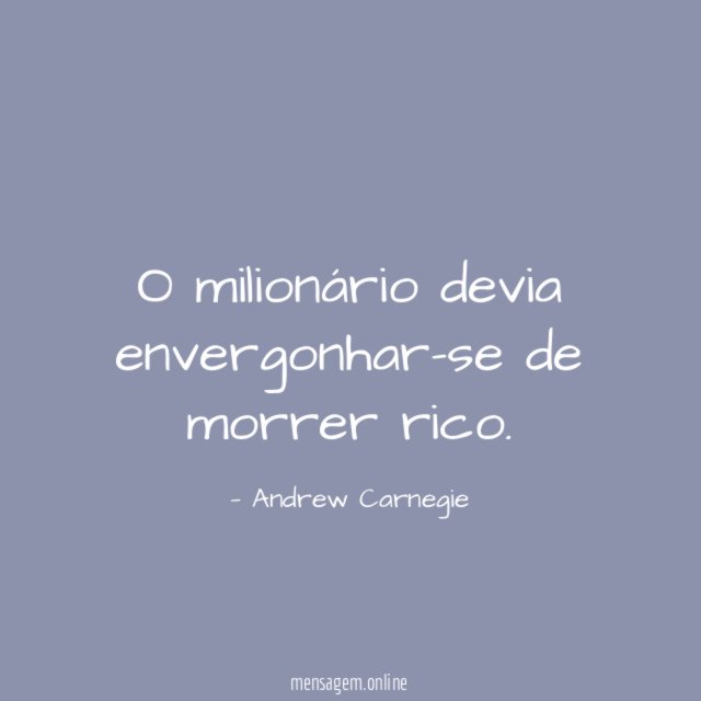 O milionário devia envergonhar-se de morrer rico