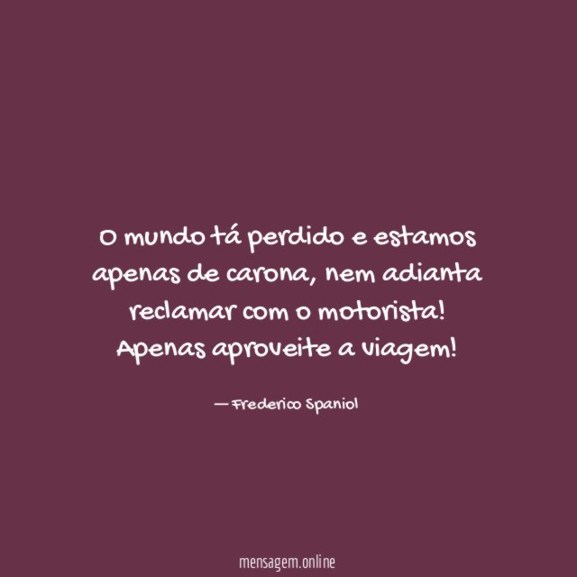 O mundo tá perdido e estamos apenas de carona