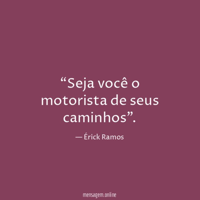 Seja você o motorista de seus caminhos”