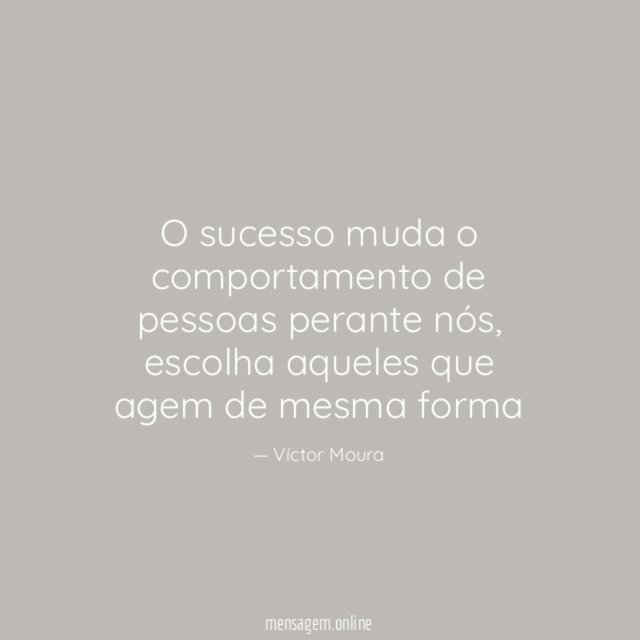 O sucesso muda o comportamento de pessoas perante nós