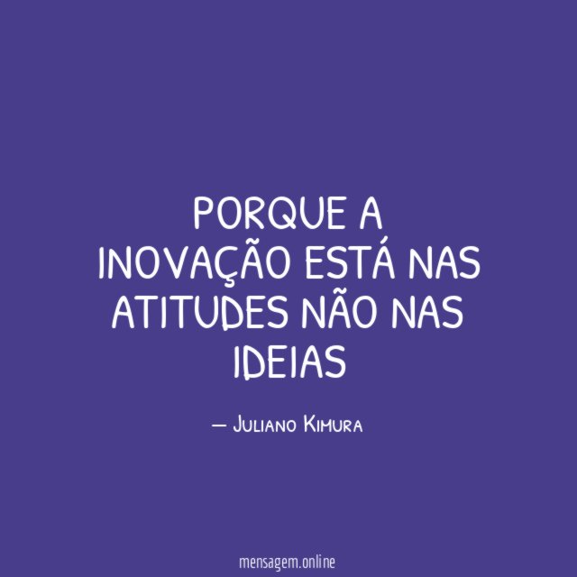 Porque a inovação está nas atitudes não nas ideias