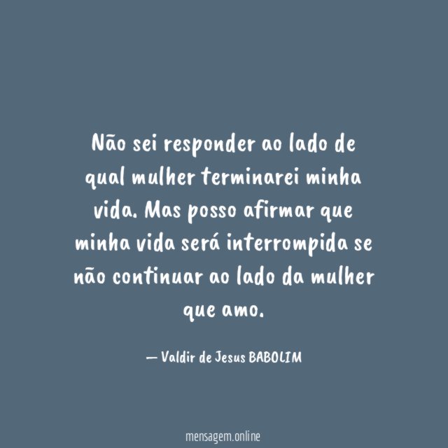 Não sei responder ao lado de qual mulher terminarei minha vida