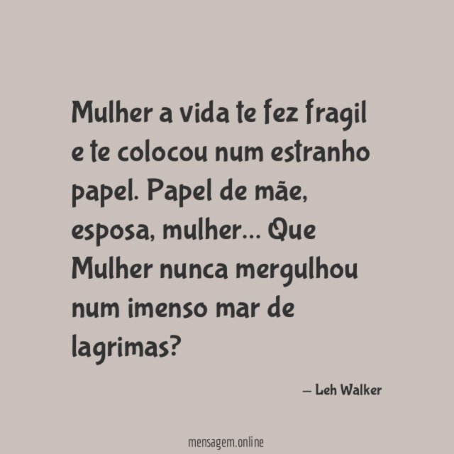 Mulher a vida te fez fragil e te colocou num estranho papel