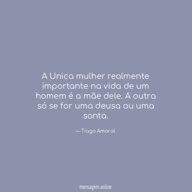 A Unica mulher realmente importante na vida de