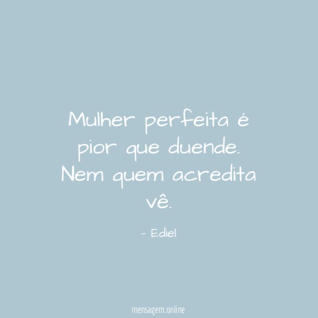 Mulher perfeita é pior que duende