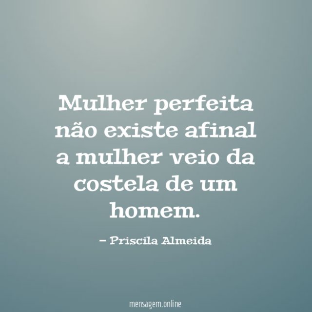 Mulher perfeita não existe afinal a mulher veio