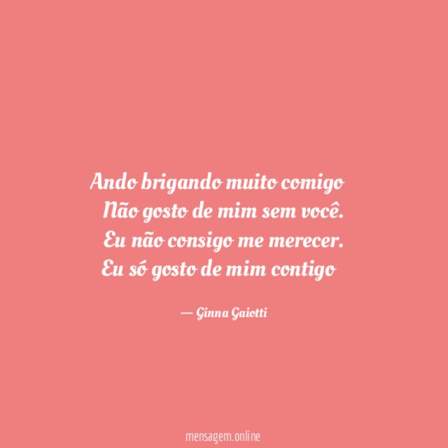 Ando brigando muito comigo…