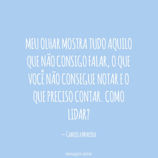 Meu olhar mostra tudo aquilo que não consigo falar