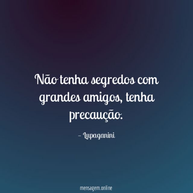 Não tenha segredos com grandes amigos