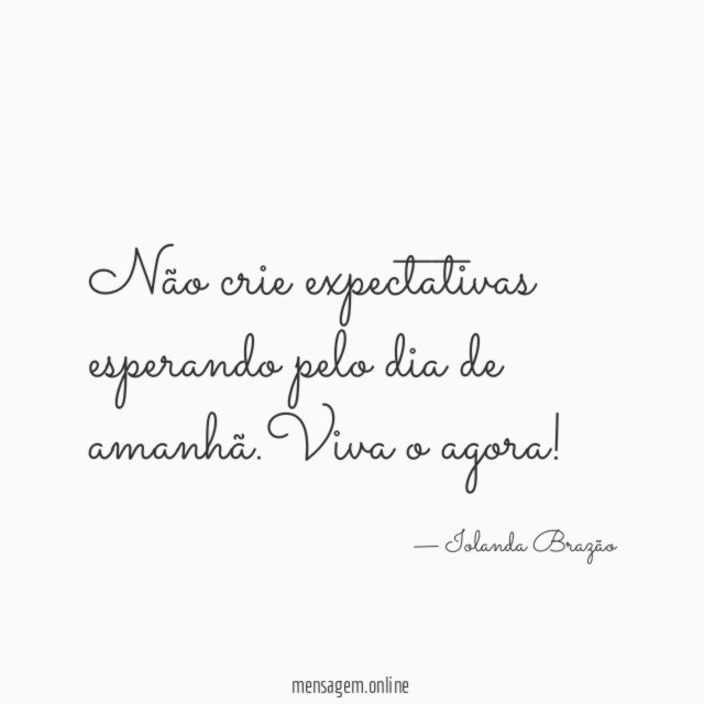 Não crie expectativas esperando pelo dia de amanhã