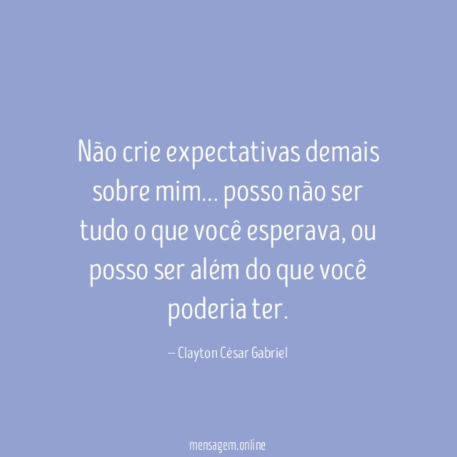 Não crie expectativas demais sobre mim