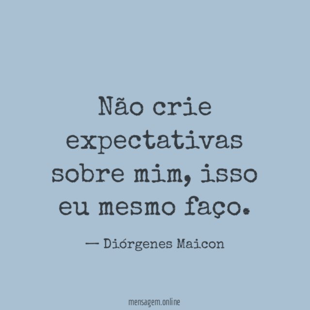 Não crie expectativas sobre mim