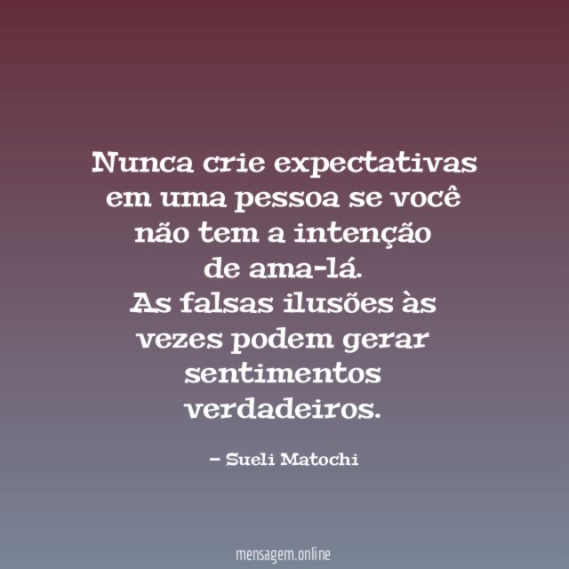 Nunca crie expectativas em uma pessoa se você não
