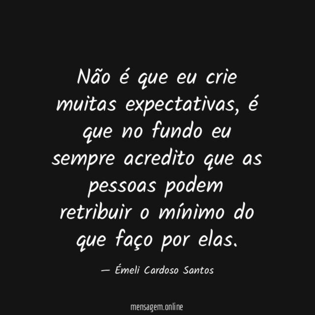 Não é que eu crie muitas expectativas