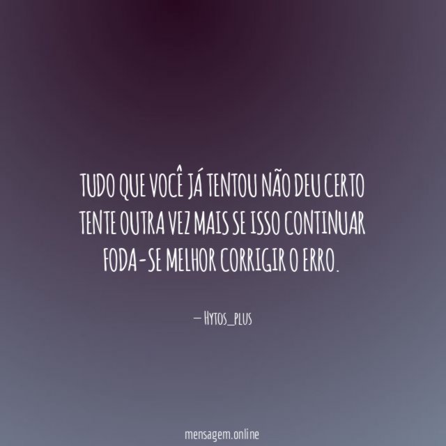 Tudo que você já tentou não deu certo