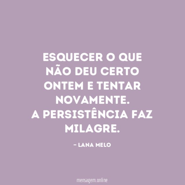 Esquecer o que não deu certo ontem e tentar novamente