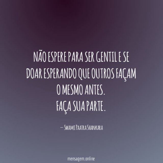 Não espere para ser gentil e se doar