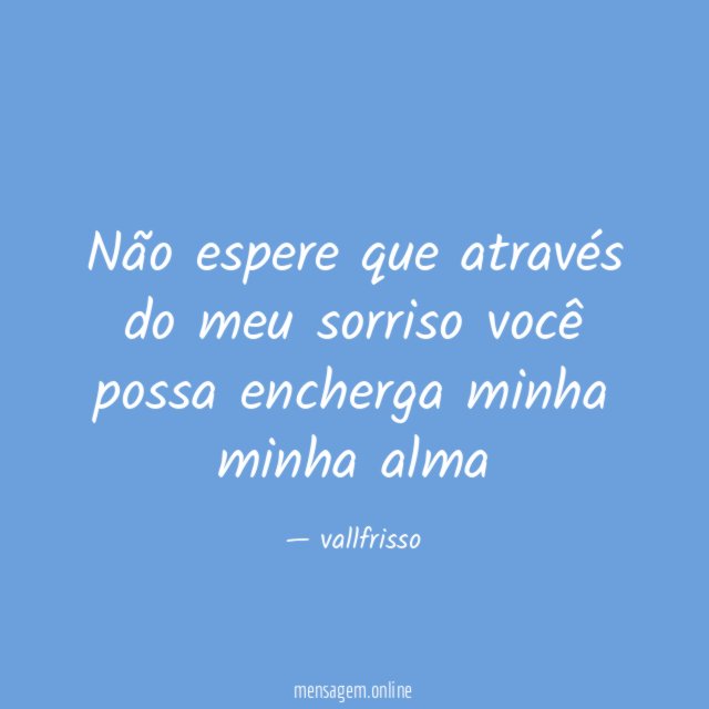 Não espere que através do meu sorriso você
