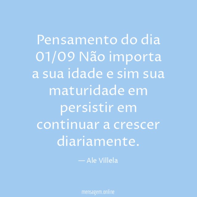 Pensamento do dia 01/09 Não importa a sua idade